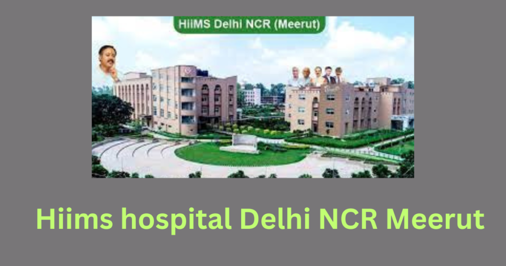 Hiims Hospital Delhi NCR Meerut 